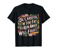 Be Careful I'm Too Fat To Run Away Will Fight Camiseta