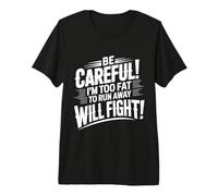 Be Careful I'm Too Fat To Run Away Will Fight |- Camiseta Premium