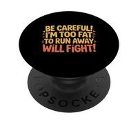 Be Careful I'm Too Fat To Run Away Will Fight - PopSockets PopGrip Adhesivo