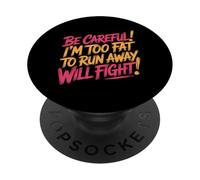 Be Careful I'm Too Fat To Run Away Will Fight - PopSockets PopGrip Adhesivo