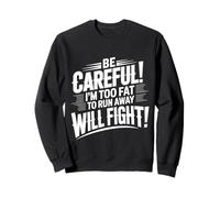 Be Careful I'm Too Fat To Run Away Will Fight |- Sudadera