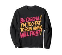 Be Careful I'm Too Fat To Run Away Will Fight - Sudadera