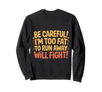Be Careful I'm Too Fat To Run Away Will Fight - Sudadera
