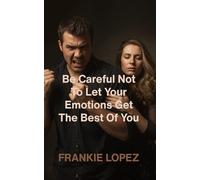 Be Careful Not to Let Your Emotions Get the Best of You
