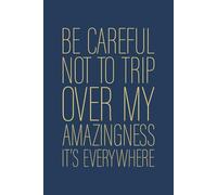 Be Careful Not To Trip Over My Amazingness It's Everywhere: 6 x 9 Blank Lined Notebook Journal Navy - Funny Saying Sarcastic Work Gag Gift for Office Coworkers, Employees, Adults, Boss