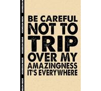 Be Careful Not To Trip Over My Amazingness It's Everywhere: 6x9 Office Journal Notebook - 100+ Blank Lined Pages with Sarcastic Quotes Sayings | Funny Gag Gift for Coworkers, Boss, or Employees