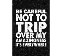 Be Careful Not To Trip Over My Amazingness It's Everywhere: 6x9 Office Journal Notebook - 100+ Blank Lined Pages with Sarcastic Quotes Sayings | Funny Gag Gift for Coworkers, Boss, or Employees