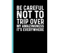 Be Careful Not To Trip Over My Amazingness It's Everywhere: Funny Blank Lined Notebook - Sarcastic Work Gag Gift for Office Coworkers, Colleagues, Workers, Boss | 6x9 Notebook With Funny Saying