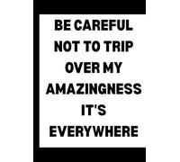 Be Careful Not to Trip Over My Amazingness It's Everywhere: Funny Office Notebook for Sarcastic Coworkers, Bosses, and Employees | 6x9 Blank Lined Journal