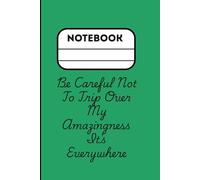 Be Careful Not To Trip Over My Amazingness It's Everywhere: Funny Sarcastic Notebook Journal Humorous Gift for Men, Women, Coworkers, Friends 110Pages Lined Notebook