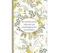 Be careful not to trip over my amazingness It's everywhere,Gag Gifts For Women: Funny Saying Sarcastic Work For Co-workers, Employees, Boss , Friends, ... Adults Blank Lined Notebook Journal Floral
