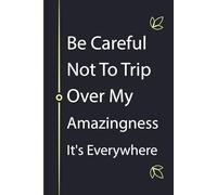 Be Careful Not To Trip Over My Amazingness It's Everywhere: Lined Notebook with blank pages for adults - Funny Saying Sarcastic Work Gag Gift for Coworkers, Employees, HR Manager, Boss | Size 6''x9''.