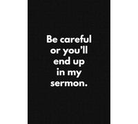 Be careful or you’ll end up in my sermon: Lined Notebook Thick Journal With Quote