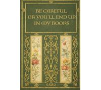 Be Careful Or You'll End Up In My Books: Lined Journal with Floral Design: 4x6 Compact Notebook | 100 Pages | Elegant Green & Gold Cover | Botanical Illustrations | Perfect Gift for Writers & Authors