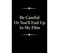 Be Careful Or You'll End Up In My Film: Funny Filmmaking Notebook With Lined Pages, A Simple And Practical Appreciation Gift Idea For Filmmakers