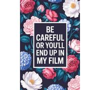 Be Careful Or You'll End Up In My Film: Funny Filmmaking Notebook With Lined Pages, A Simple And Practical Appreciation Gift Idea For Filmmakers