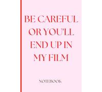 Be Careful Or You'll End Up In My Film notebook: Lined Journal for Filmmakers, Screenwriters, Movie Directors, Videographers, and Cinephiles