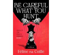 Be Careful What You Hunt: 1 (Saga of the Fierce Feminine)