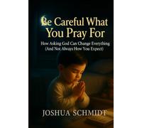 Be Careful What You Pray For: How Asking God Can Change Everything (And Not Always How You Expect) (Soul Seeds)