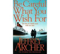 BE CAREFUL WHAT YOU WISH FOR