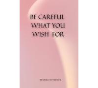 Be careful what you wish for: Inspire Notebook - Dot Grid Journal for Women