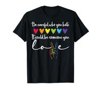 Be Careful Who You Hate It Could Be Someone You Love Pride Camiseta