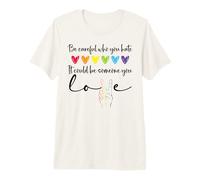 Be Careful Who You Hate It Could Be Someone You Love Pride Camiseta Premium
