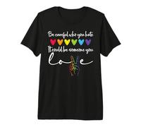 Be Careful Who You Hate It Could Be Someone You Love Pride Camiseta Premium
