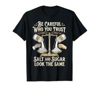 Be Careful Who You Trust Salt and Sugar Look The Same Camiseta