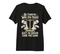 Be Careful Who You Trust Salt and Sugar Look The Same Camiseta Premium