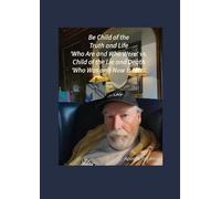 Be Child of the Truth and Life ’Who Are and Who Were’ vs. Child of the Lie and Death ’Who Was and Now Is Not!’"