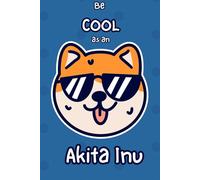 Be Cool as an Akita Inu: A Fun Notebook for Akita Inu Lovers