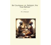 Be Courteous, or, Religion, the True Refiner (Classic Books)