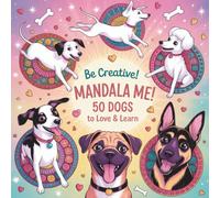 Be Creative! Mandala Me! 50 Dogs to Love & Learn: A Fun Coloring Book: 50 Dog Breeds with Mandalas and Cool Facts!