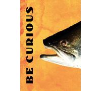 Be Curious- Fish: Funny Motivational Journal For Job& Life- The Perfect Inspirational Gift Notebook (Eyes Wilde Open)