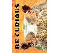 Be Curious- Hippopotamus: Funny Motivational Journal For Job& Life- The Perfect Inspirational Gift Notebook (Eyes Wilde Open)