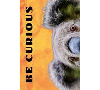 Be Curious- Koala Bear Face: Funny Motivational Journal For Job& Life- The Perfect Inspirational Gift Notebook (Eyes Wilde Open)