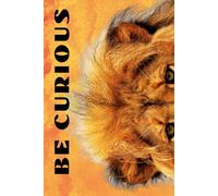 Be Curious Lion: Funny Motivational Journal For Job& Life- The Perfect Inspirational Gift Notebook (Eyes Wilde Open)