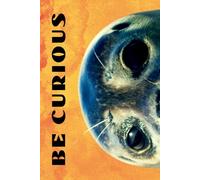 Be Curious- Seal Face: Funny Motivational Journal For Job& Life- The Perfect Inspirational Gift Notebook (Eyes Wilde Open)