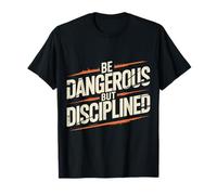 Be Dangerous But Disciplined Motivación de Fuerza |- Camiseta