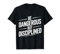 Be Dangerous But Disciplined Motivación de Fuerza |- Camiseta