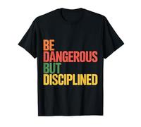 Be Dangerous But Disciplined Motivación de Fuerza - Camiseta