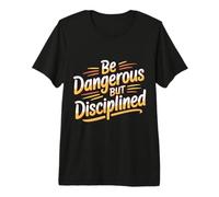 Be Dangerous But Disciplined Motivación de Fuerza - Camiseta Premium