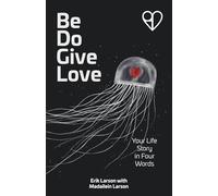 Be Do Give Love: Your Life Story in Four Words