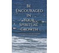 Be Encouraged in Your Spiritual Growth: A devotional of scriptures/summaries of spiritual encouragement