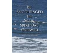 Be Encouraged in Your Spiritual Growth: A devotional of scriptures/summaries of spiritual encouragement