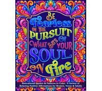 Be Fearless in the Pursuit of What Sets Your Soul on Fire: Motivational Quotes Coloring Book for Adults: A Variety of Relaxing Positive Affirmations, ... and Inspiring Sayings for Stress Relief