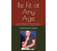 Be Fit at Any Age: A Science-Backed, No-Nonsense Guide to Nutrition, Metabolism, and Lifelong Wellness
