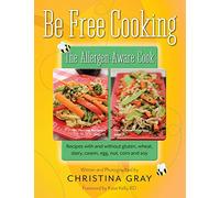 Be Free Cooking- The Allergen-Aware Cook: Recipes with and without gluten, wheat, dairy, casein, egg, nut, corn and soy