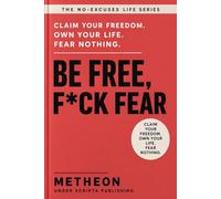 Be free, f*ck fear: Claim your freedom. Own your life. Fear nothing